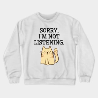 Sorry, I am not listening. Funny cat Crewneck Sweatshirt